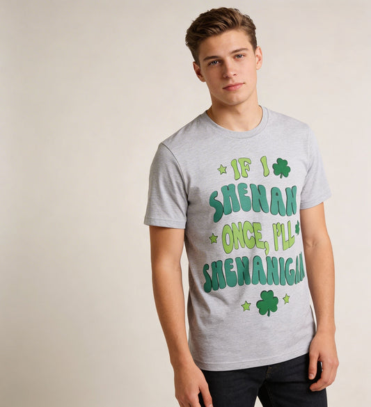 Funny St. Patrick’s Day T-shirt • “If I Shenan Once, I’ll Shenanigan” Tee